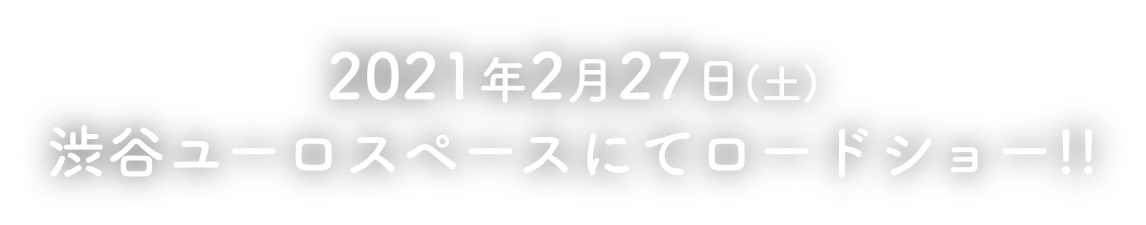 2021年2月27日（土）渋谷ユーロスペースにてロードショー!!
